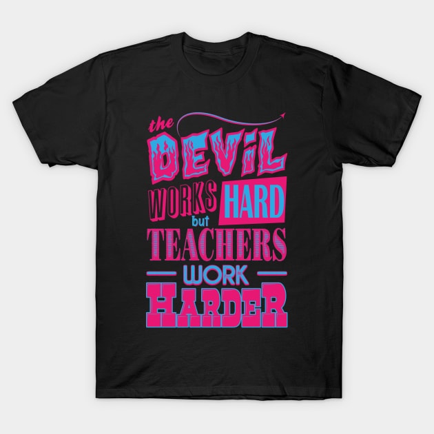 The Devil works hard but Teachers work harder T-Shirt by Daribo